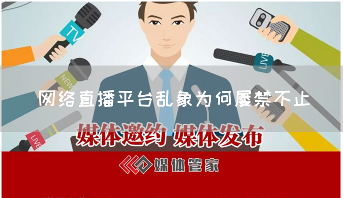 网络直播平台乱象为何屡禁不止(图1) 网络直播平台乱象为何屡禁不止(图1)