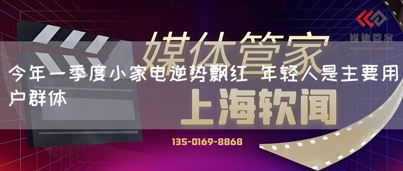 今年一季度小家电逆势飘红 年轻人是主要用户群体(图1)