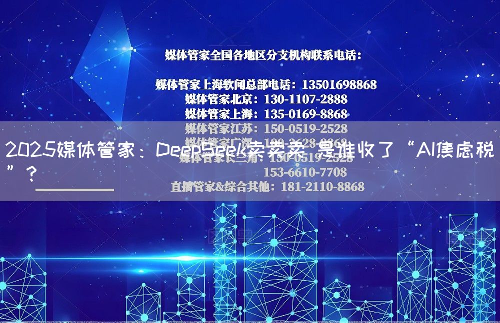 2025媒体管家:DeepSeek卖卖卖 是谁收了“AI焦虑税”?(图1) 2025媒体管家:DeepSeek卖卖卖 是谁收了“AI焦虑税”?(图1)