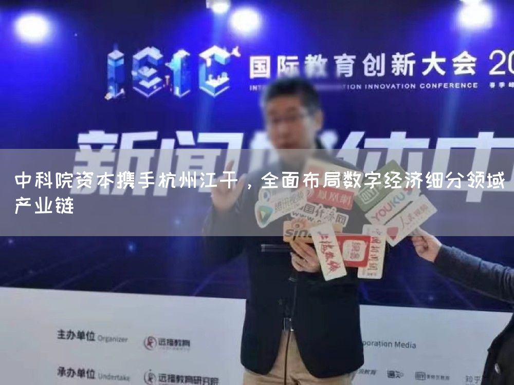 中科院资本携手杭州江干，全面布局数字经济细分领域产业链(图1)