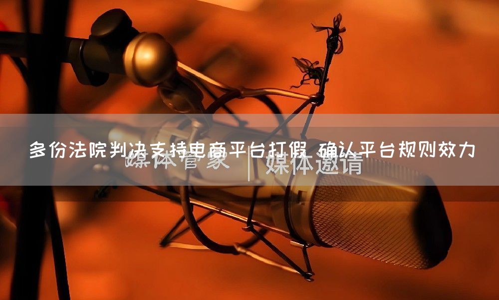 多份法院判决支持电商平台打假 确认平台规则效力(图1)