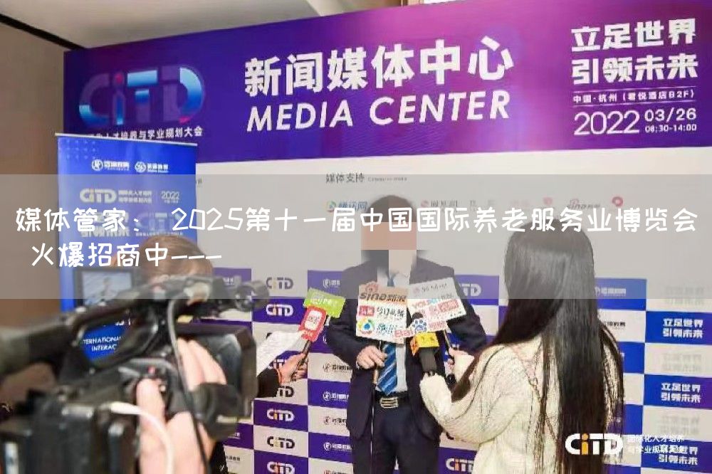 媒体管家： 2025第十一届中国国际养老服务业博览会 火爆招商中---(图1)