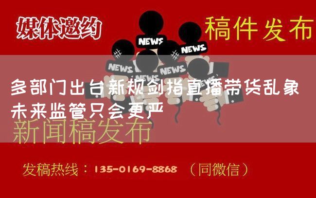 多部门出台新规剑指直播带货乱象 未来监管只会更严(图1)