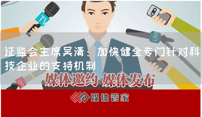 证监会主席吴清:加快健全专门针对科技企业的支持机制(图1) 证监会主席吴清:加快健全专门针对科技企业的支持机制(图1)