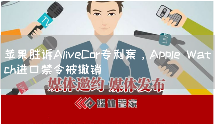 苹果胜诉AliveCor专利案，Apple Watch进口禁令被撤销(图1)