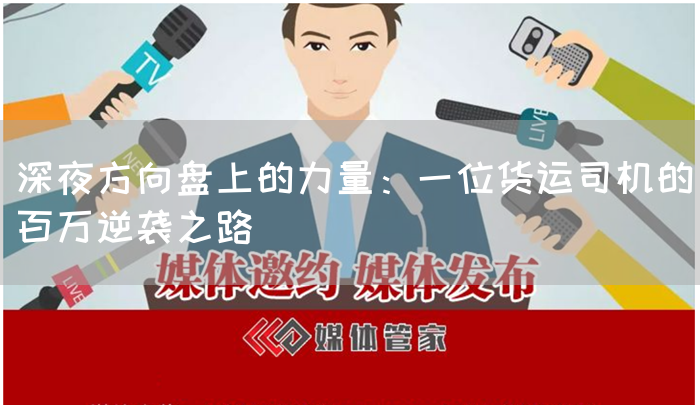 深夜方向盘上的力量：一位货运司机的百万逆袭之路(图1)